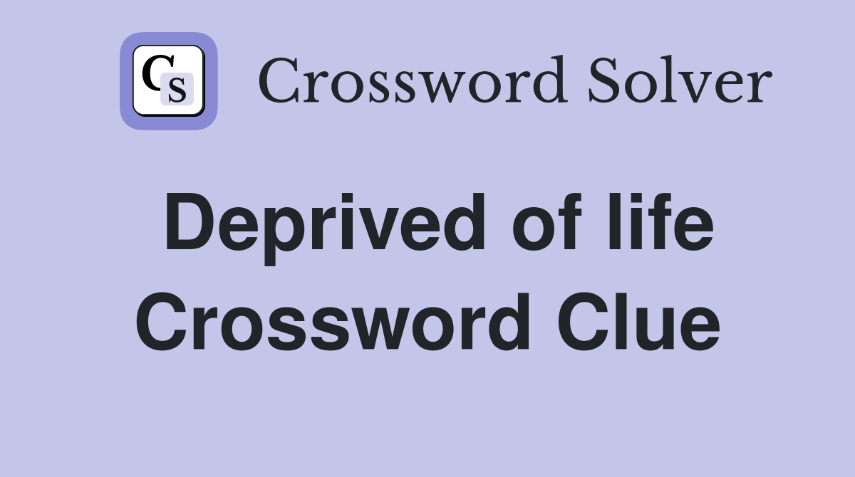 Deprived of life Crossword Clue Answers Crossword Solver